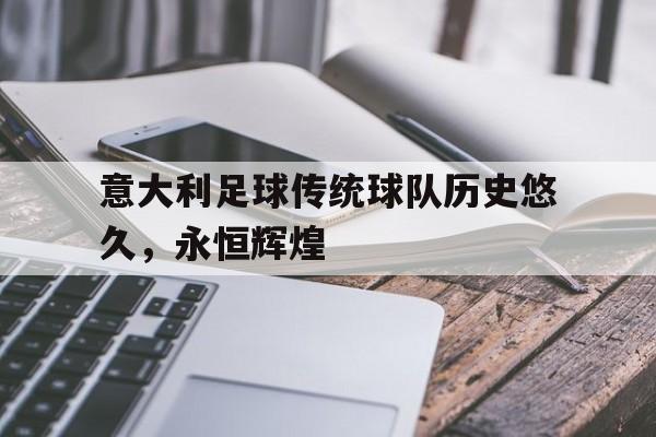 随机意大利足球传统球队历史悠久，永恒辉煌的简单介绍